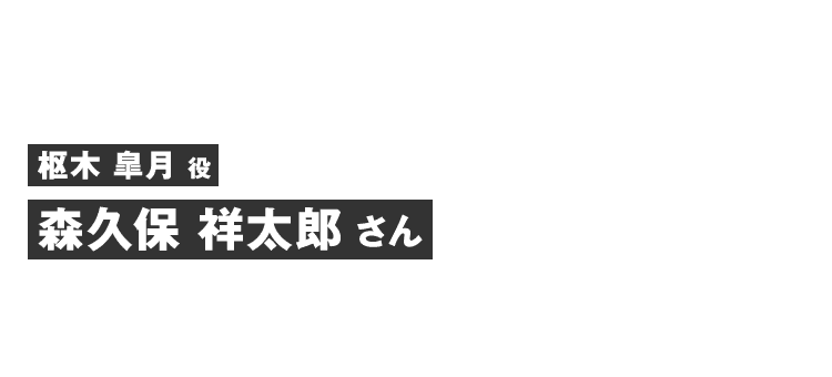 枢木皐月役 森久保 祥太郎さん