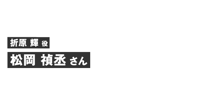 折原輝役 松岡 禎丞さん