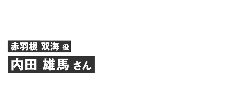 赤羽根双海役 内田 雄馬さん