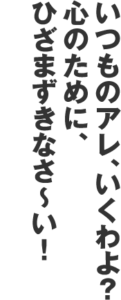 いつものアレ、いくわよ？ 心のために、ひざまずきなさ～い！