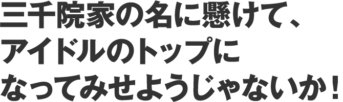 三千院家の名に懸けて、アイドルのトップになってみせようじゃないか！