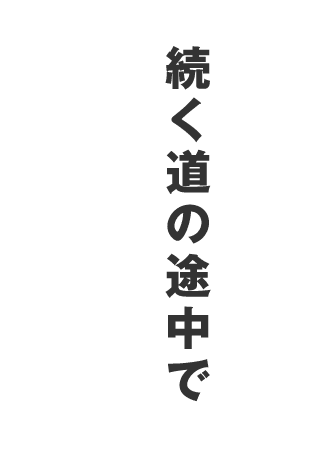 続く道の途中で
